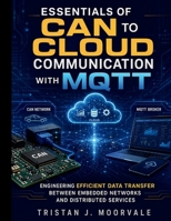 Essentials of CAN to Cloud Communication with MQTT: Engineering Efficient Data Transfer Between Embedded Networks and Distributed Services B0GZ32BLB3 Book Cover