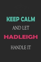 Keep Calm and let Hadleigh handle it: Lined Notebook / Journal Gift for a Girl or a Woman names Hadleigh, 110 Pages, 6x9, Soft Cover, Matte Finish 1661950787 Book Cover