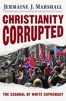 Christianity Corrupted: The Scandal of White Supremacy 1626984336 Book Cover