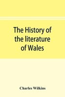 The History Of The Literature Of Wales, From The Year 1300 To The Year 1650 1142120368 Book Cover