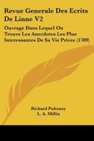 Revue Generale Des Ecrits De Linne V2: Ouvrage Dans Lequel On Trouve Les Anecdotes Les Plus Interessantes De Sa Vie Privee (1789) 1167013336 Book Cover