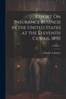 Report On Insurance Business in the United States at the Eleventh Census, 1890; Volume 1 1022808079 Book Cover