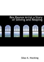 Rex Raynor Artist a Story of Sowing and Reaping 3337284868 Book Cover