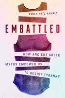 Embattled: How Ancient Greek Myths Empower Us to Resist Tyranny 1503628566 Book Cover