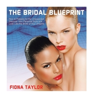 The Bridal Blueprint: How to Prepare for the Unexpected, Discover Your Personal Style and Look Like the Bride of Your Dreams 1728377404 Book Cover