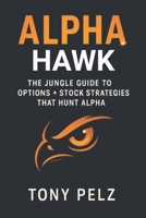 Alpha Hawk: The Jungle Guide to Options + Stock Strategies That Hunt Alpha B0FR36295M Book Cover