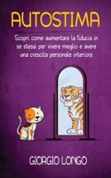 Autostima: Scopri come aumentare la fiducia in se stessi per vivere meglio e avere una crescita personale interiore. 1801531110 Book Cover