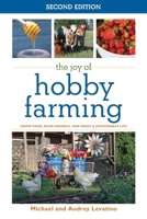 The Joy of Hobby Farming: Grow Food, Raise Animals, and Enjoy a Sustainable Life (The Joy of Series) 1632203421 Book Cover