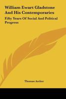 William Ewart Gladstone and his Contemporaries: fifty years of social and political progress. 1241547033 Book Cover