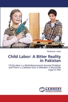 Child Labor: A Bitter Reality in Pakistan: Child Labor is a Multidimensional Societal Problem and There is a Debate Over it Whether it Should Be Legal or Not 3659273473 Book Cover