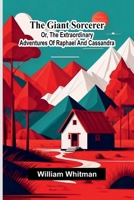 The Giant Sorcerer: Or, The Extraordinary Adventures Of Raphael And Cassandra 9371772735 Book Cover