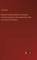 Memorial with the Opinions of Eminent Counsel in Begard to the Constitution of the Free Church of Scotland 3368840932 Book Cover