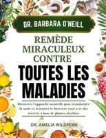 DR. BARBARA O’NEILL REMÈDE MIRACULEUX CONTRE TOUTES LES MALADIES: Découvrez l’approche naturelle pour transformer la santé et restaurer le bien-être ... à base de plantes alcalines (French Edition) B0DSQX17D7 Book Cover