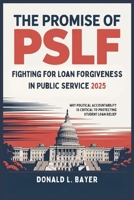 The Promise of PSLF: Fighting for Loan Forgiveness in Public Service 2025: Why Political Accountability is Critical to Protecting Student Loan Relief B0FH77VJVW Book Cover