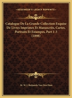 Catalogue De La Grande Collection Exquise De Livres Imprimes Et Manuscrits, Cartes, Portraits Et Estampes, Part 1-3 (1898) 1168462495 Book Cover