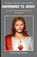 SURRENDER NOVENA: A Novena Inspired By The Wisdom Of Holy Abandonment. Catholic Prayers And Novena B0GHG32MYR Book Cover
