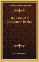 The Fitness of Christianity to Man 1428659439 Book Cover