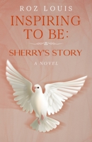 Inspiring to Be: Sherry’s Story B0BGN66B22 Book Cover