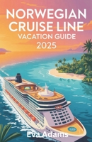 NORWEGIAN CRUISE LINE VACATION GUIDE 2025: Explore Ships, Dining, Shore Excursions, Entertainment, and Smart Tips for Families, Couples, Solo ... Cruise Adventure (Adventures at Sea Series) B0FBGWDFDP Book Cover