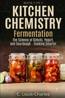 Kitchen Chemistry Fermentation: The Science of Beer, Wine, Kimchi, Yogurt, and Sourdough B0H4TWKPW6 Book Cover