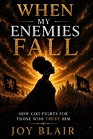When My Enemies Fall: How God Fights for Those Who Trust Him B0HBNR1J3G Book Cover