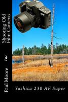 Shooting Old Film Cameras: Yashica 230 AF Super 1495400069 Book Cover