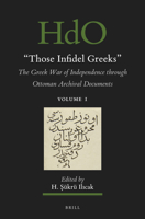 "Those Infidel Greeks" (2 vols.) The Greek War of Independence through Ottoman Archival Documents (Handbook of Oriental Studies. Section 1 the Near ... 158) 9004471294 Book Cover
