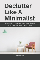 DECLUTTER LIKE A MINIMALIST: Practical Steps to Less Stuff and an Organized Life B0F26QY6GK Book Cover