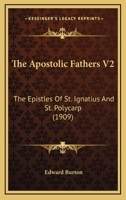 The Apostolic Fathers V2: The Epistles Of St. Ignatius And St. Polycarp 0548741972 Book Cover