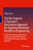 The Bio-Inspired X-Structure/Mechanism Approach for Exploring Nonlinear Benefits in Engineering: Part III: The Nonlinear Characteristic Output ... for Analysis and Design of Nonlinear Dynamics 9819657687 Book Cover