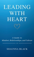 Leading with Heart : A Guide to Mindset, Relationships, and Culture 1961605600 Book Cover