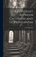 A Contrast Between Calvinism and Hopkinsianism 1022027115 Book Cover