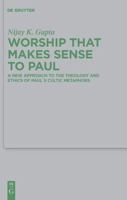 Worship That Makes Sense to Paul: A New Approach to the Theology and Ethics of Paul's Cultic Metaphors 3110228890 Book Cover