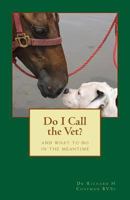 Do I Call the Vet?: And What to Do in the Meantime 1522990933 Book Cover