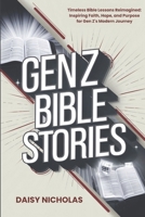 Gen Z Bible Stories: Timeless Bible Lessons Reimagined: Inspiring Faith, Hope, and Purpose for Gen Z's Modern Journey B0DRPLLNNJ Book Cover