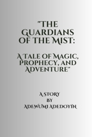 "The Guardians of the Mist: A Tale of Magic, Prophecy, and Adventure" B0C2RPGV8Z Book Cover