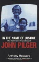 In the Name of Justice: The Television Reporting of John Pilger 0747552010 Book Cover