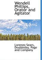 Wendell Phillips: Orator And Agitator 0526829605 Book Cover