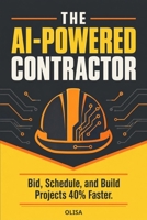 THE AI-POWERED CONTRACTOR: Bid, Schedule, and Build Projects 40% Faster B0HJZY1NC8 Book Cover