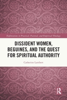 Dissident Women, Beguines and the Quest for Spiritual Authority 1032801697 Book Cover