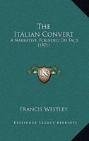 The Italian Convert: A Narrative, Founded On Fact 1104494779 Book Cover