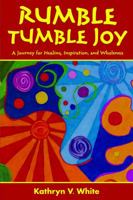 Rumble Tumble Joy: A Journey for Healing, Inspiration, and Wholeness 1939964024 Book Cover