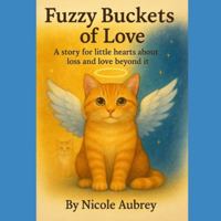 Fuzzy Buckets of Love: A story for little hearts about loss and love beyond it B0G42KKKBL Book Cover