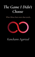 The Game I Didn't Choose: When Silence Hurts More Than Words. B0GH2DHW8V Book Cover