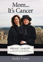 Mom...It's Cancer: Breast Cancer: One Family, Two Women, Two Battles, Too Unimaginable! 161507600X Book Cover