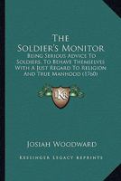 The Soldier's Monitor: Being Serious Advice To Soldiers, To Behave Themselves With A Just Regard To Religion And True Manhood (1760) 1170471250 Book Cover