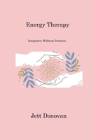Energy Therapy: Integrative Wellness Practices 1806221721 Book Cover