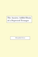 The Anxiety Addled Brain of a Depressed Teenager B099TG6J2Q Book Cover