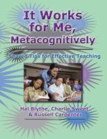 It Works for Me, Metacognitively: Shared Tips for Effective Teaching 1581072937 Book Cover