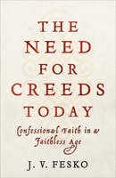 The Need for Creeds Today: Confessional Faith in a Faithless Age 1540962598 Book Cover